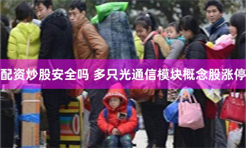 配资炒股安全吗 多只光通信模块概念股涨停