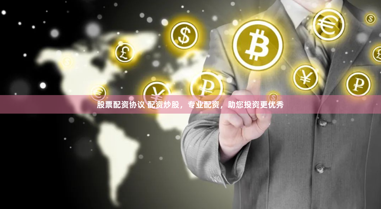 股票配资协议 配资炒股，专业配资，助您投资更优秀