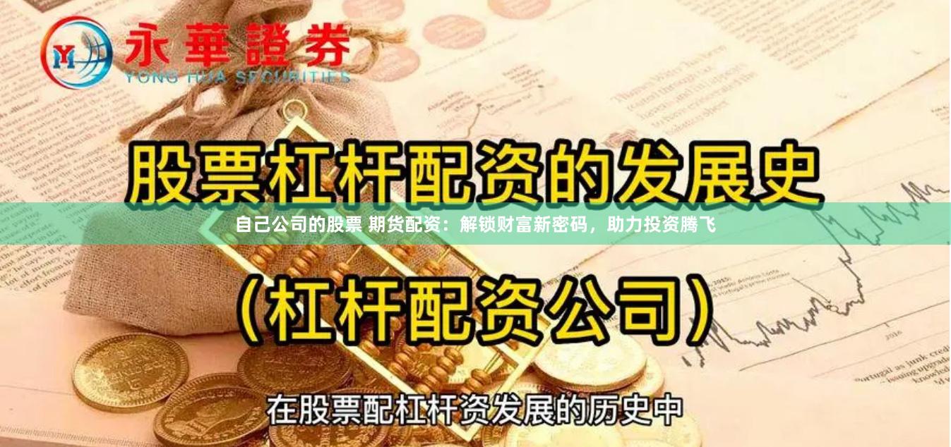 自己公司的股票 期货配资：解锁财富新密码，助力投资腾飞