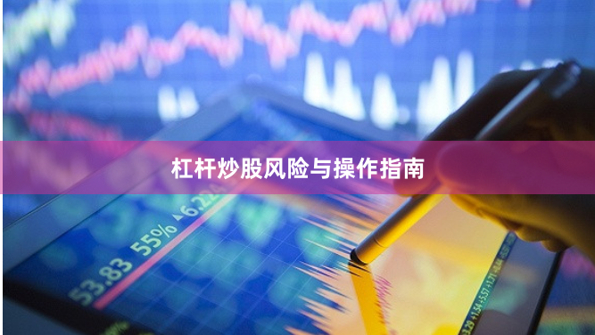 杠杆炒股风险与操作指南