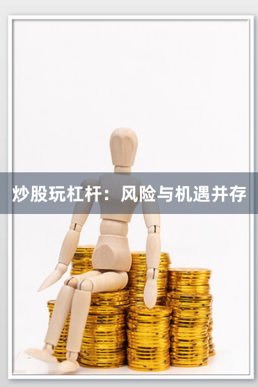 炒股玩杠杆:风险与机遇并存