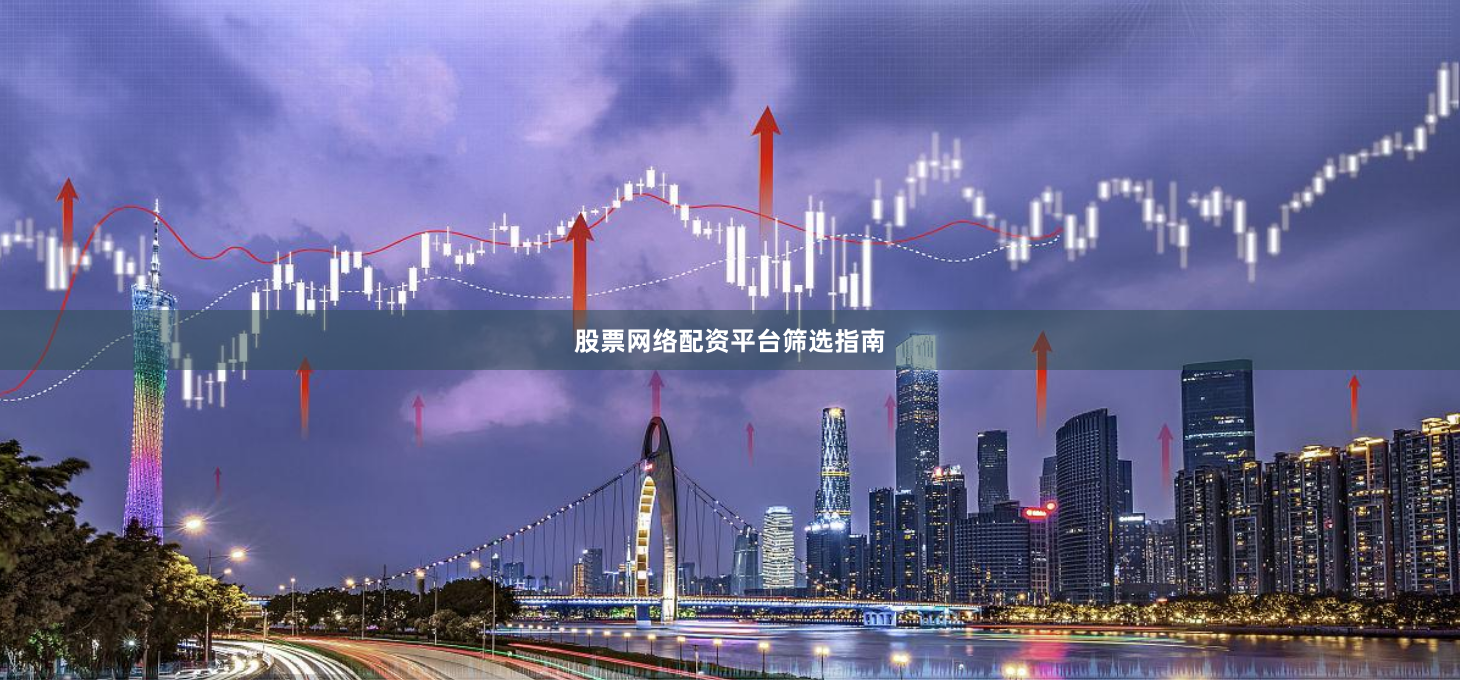 股票网络配资平台筛选指南