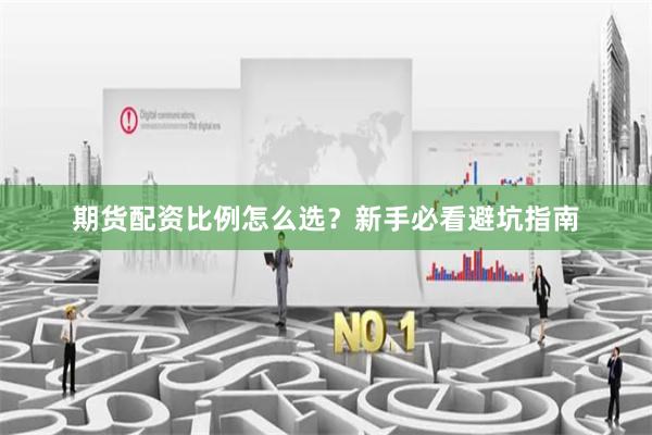 期货配资比例怎么选？新手必看避坑指南